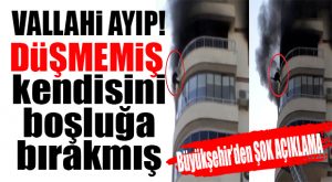 YETİŞEMEDİK, TUTUNAMADI DEMİYOR, GELDİK AMA O KENDİSİNİ BOŞLUĞA BIRAKTI DİYOR, YAZIK SANA BÜYÜKŞEHİR!