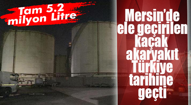MERSİN’DEKİ KAÇAK AKARYAKIT DUDAK UÇUKLATTI: TARİHE GEÇTİ