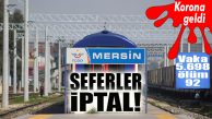 MERSİN-ADANA TREN SEFERLERİ İPTAL: GEREKÇE KORONAVİRÜS