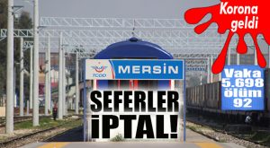 MERSİN-ADANA TREN SEFERLERİ İPTAL: GEREKÇE KORONAVİRÜS