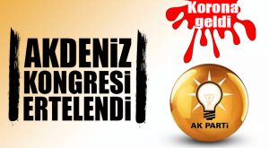 GEREKÇE KORONAVİRÜS: AK PARTİ AKDENİZ KONGRESİ ERTELENDİ!