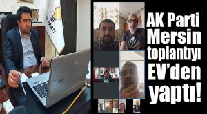AK PARTİ MERSİN YÖNETİM TOPLANTISINI “EVDEN” YAPTI!