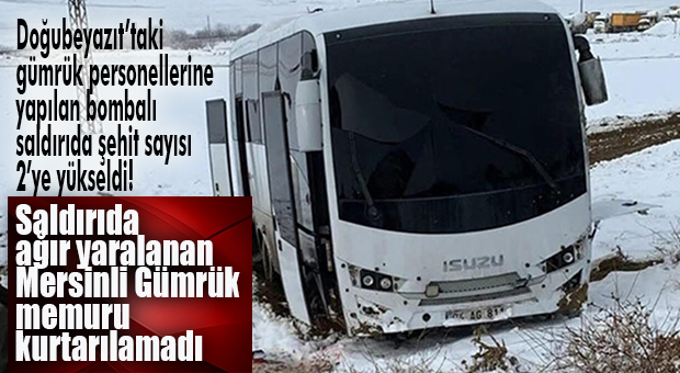 AĞRI’DAKİ HAİN SALDIRIDA YARALANAN MERSİNLİ GÜMRÜK MEMURU KURTARILAMADI