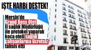 İŞTE DESTEK: GRAND BOSS SUİT OTEL SAĞLIK PERSONELİNE ÜCRETSİZ TAHSİS EDİLDİ