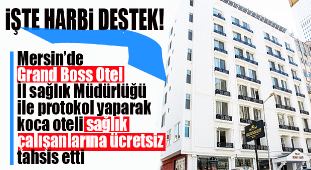 İŞTE DESTEK: GRAND BOSS SUİT OTEL SAĞLIK PERSONELİNE ÜCRETSİZ TAHSİS EDİLDİ