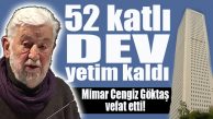 52 KATLI GÖKDELENİN MİMARI VEFAT ETTİ
