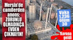 MERSİN’DE CAMİLERDEN FLAŞ ANONS: “ZORUNLU OLMADIKÇA EVDEN ÇIKMAYIN!”
