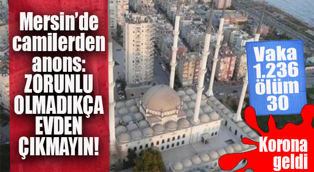 MERSİN’DE CAMİLERDEN FLAŞ ANONS: “ZORUNLU OLMADIKÇA EVDEN ÇIKMAYIN!”