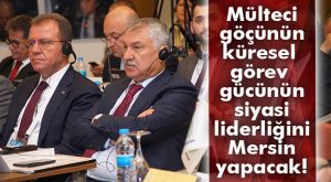 MERSİN BÜYÜKŞEHİR, GÖÇ KÜRESEL GÖREV GÜCÜNÜN SİYASİ LİDERİ SEÇİLDİ… TAAHHÜTLERİN GERÇEKLEŞİP GERÇEKLEŞMEDİĞİNİ TAKİP EDECEK!