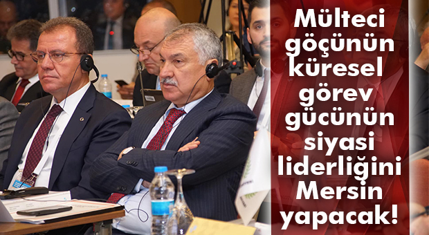 MERSİN BÜYÜKŞEHİR, GÖÇ KÜRESEL GÖREV GÜCÜNÜN SİYASİ LİDERİ SEÇİLDİ… TAAHHÜTLERİN GERÇEKLEŞİP GERÇEKLEŞMEDİĞİNİ TAKİP EDECEK!
