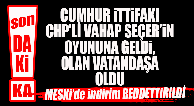 FLAŞ…FLAŞ…FLAŞ… CHP’Lİ VAHAP SEÇER’İN OYUNU, CUMHUR’U DÜŞÜRDÜ… OLAN VATANDAŞA OLDU!