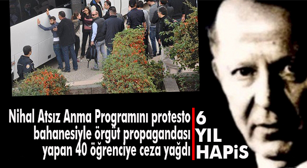NİHAL ATSIZ ANMA PROGRAMINI PROTESTO EDEN ÜNİVERSİTELİLERE CEZA YAĞDI: 6 YIL HAPİS!