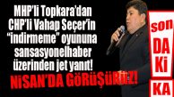 FLAŞ…FLAŞ…FLAŞ… MHP’Lİ TOPKARA’DAN SEÇER’İN OYUNUNA YANIT: “NİSAN’DA GÖRÜŞÜRÜZ!”