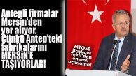 GAZİANTEPLİ FİRMALAR MTOSB’Yİ KAPATTI… FABRİKALARINI MERSİN’E TAŞIYORLAR… SEVİNDİREN HAVADİS!