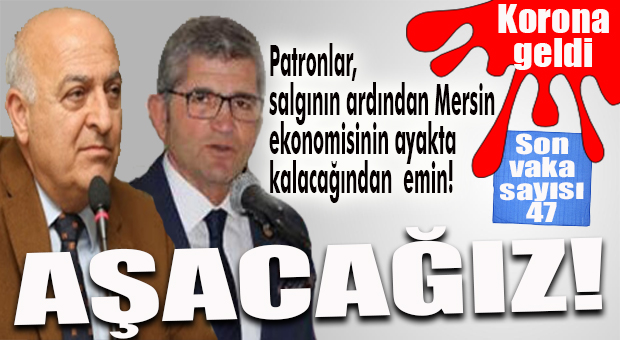 MERSİN İŞ DÜNYASINDA GÜNDEM KORONA: “KAYIP VERMEDEN AŞACAĞIZ!”