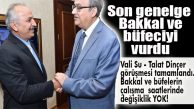VALİ SU-TALAT DİNÇER GÖRÜŞMESİ TAMAMLANDI: BAKKAL VE BÜFELERİN ÇALIŞMA SAATLERİ DEĞİŞMEDİ!