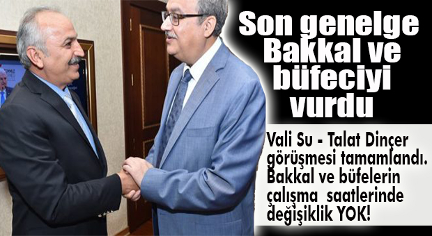 VALİ SU-TALAT DİNÇER GÖRÜŞMESİ TAMAMLANDI: BAKKAL VE BÜFELERİN ÇALIŞMA SAATLERİ DEĞİŞMEDİ!