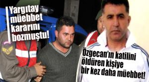 YARGITAY BU KARARI BOZMUŞTU AMA… ÖZGECAN ASLAN’IN KATİLİNİ ÖLDÜREN KİŞİYE BİR KEZ DAHA MÜEBBET!