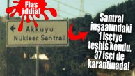 KORONA AKKUYU’DAKİ İŞÇİLERE Mİ BULAŞTI? CHP’Lİ VEKİLDEN FLAŞ İDDİA…