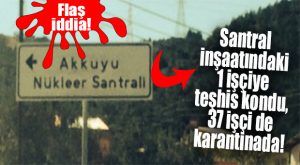 KORONA AKKUYU’DAKİ İŞÇİLERE Mİ BULAŞTI? CHP’Lİ VEKİLDEN FLAŞ İDDİA…