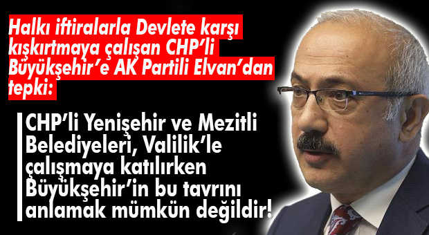 AK PARTİLİ ELVAN: “MERSİN BÜYÜKŞEHİR’İN TAVRINI ANLAMAK MÜMKÜN DEĞİLDİR!”