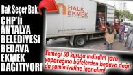 HANİ YASAKTI? CHP’Lİ ANTALYA BELEDİYESİ ÇATIR ÇATIR BEDAVA EKMEK DAĞITIYOR!