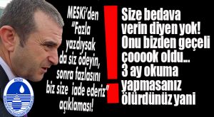 MESKİ AÇIKLADI: “FAZLA ALIRSAK DA HAYAT NORMALE DÖNDÜĞÜNDE İADE EDECEĞİZ!”