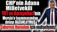 VARLIĞI TARTIŞILSA DA MERSİN LOBİSİ DİKKAT… CHP ADANA MİLLETVEKİLİNİN “MERSİN” RAHATSIZLIĞI!