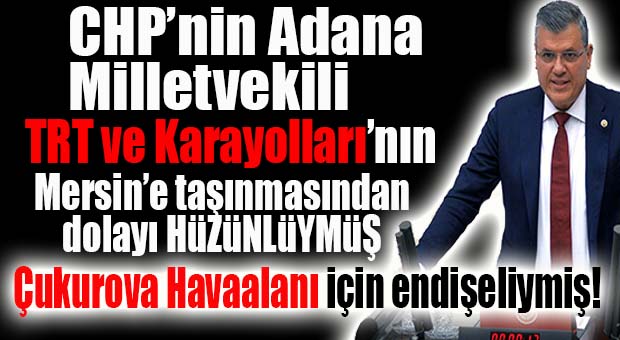 VARLIĞI TARTIŞILSA DA MERSİN LOBİSİ DİKKAT… CHP ADANA MİLLETVEKİLİNİN “MERSİN” RAHATSIZLIĞI!
