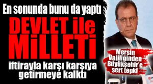 SİYASİ RANT UĞRUNA CHP’Lİ BÜYÜKŞEHİR’DEN “DEVLETE” İFTİRA! MERSİN VALİLİĞİ’NDEN SERT CEVAP