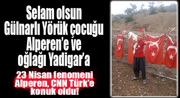 23 NİSAN FENOMENİ GÜLNARLI ALPEREN VE KUZUSU YADİGAR’A BİZ DE BİR SELAM ÇAKALIM…