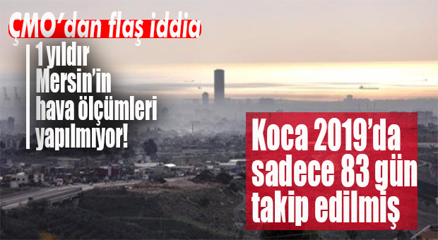 ÇMO AÇIKLADI: “MERSİN’DE 1 YILDIR HAVA ÖLÇÜMLERİ YAPILMIYOR!”