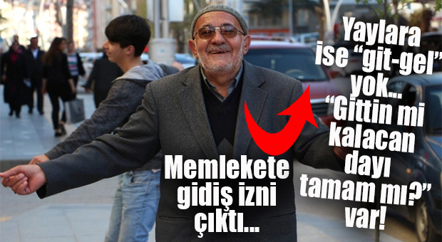65 YAŞ ÜSTÜ MEMLEKETLERİNE GİDEBİLECEK, YAYLALARA İSE SADECE GİDİŞE İZİN ÇIKTI!