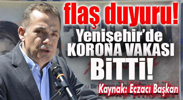 HABERİN KAYNAĞI ECZACI BAŞKAN: “YENİŞEHİR’DE KORONA BİTTİ!”
