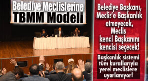 FLAŞ ÇALIŞMA… BELEDİYE MECLİSLERİNE “TBMM” MODELİ