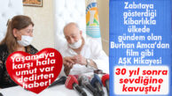 ZABITAYA GÖSTERDİĞİ NEZAKETLE TÜRKİYE GÜNDEMİNE OTURAN BURHAN AMCA, 30 YIL SONRA SEVDİĞİNE KAVUŞTU