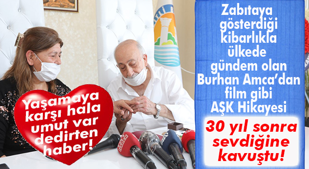 ZABITAYA GÖSTERDİĞİ NEZAKETLE TÜRKİYE GÜNDEMİNE OTURAN BURHAN AMCA, 30 YIL SONRA SEVDİĞİNE KAVUŞTU
