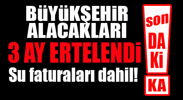 FLAŞ…FLAŞ…FLAŞ… BÜYÜKŞEHİR ALACAKLARI 3 AY ERTELENDİ!
