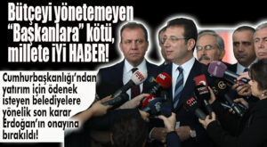 NEŞTER VURULDU… BELEDİYELERİN YATIRIM ÖDENEKLERİNİ ERDOĞAN ONAYLAYACAK!