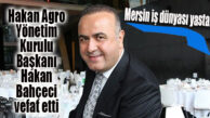 MERSİN İŞ DÜNYASINI YASA BOĞAN HABER… İŞ ADAMI HAKAN BAHÇECİ VEFAT ETTİ