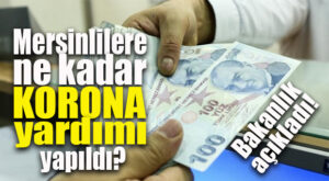 MERSİNLİLERE DEVLET TARAFINDAN YAPILAN KORONA YARDIMLARI AÇIKLANDI!