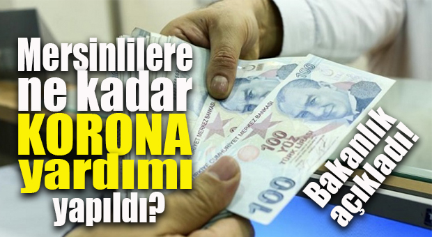 MERSİNLİLERE DEVLET TARAFINDAN YAPILAN KORONA YARDIMLARI AÇIKLANDI!