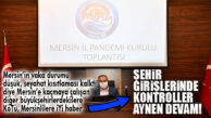 MERSİN HIFZISIHHA KURULU AÇIKLADI: “ŞEHİR GİRİŞLERİNDE KONTROLLER AYNEN DEVAM EDECEK”