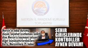MERSİN HIFZISIHHA KURULU AÇIKLADI: “ŞEHİR GİRİŞLERİNDE KONTROLLER AYNEN DEVAM EDECEK”