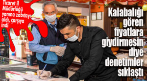 KALABALIKLAŞAN ÇARŞIDA ESNAF VE MARKETLERE “FAHİŞ FİYAT” DENETİMİ