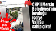 VALİ SU, CHP’Lİ MERSİN BELEDİYESİ’NİN İŞTEN ATTIĞI İŞÇİYİ ZİYARET ETTİ!