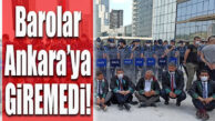 YÜRÜYÜŞ ANKARA GİRİŞİNDE KESİLDİ! MERSİN BAROSU DA ANKARA’YA GİREMEDİ