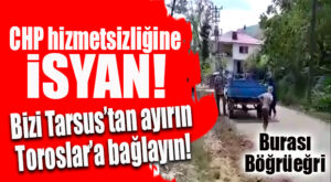 CHP ZİHNİYETİNİ İSTEMİYORUZ DEDİLER, TARSUS’A DEĞİL, TOROSLAR’A BAĞLANMAK İSTEDİLER