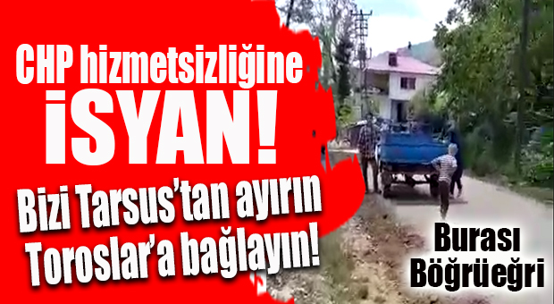 CHP ZİHNİYETİNİ İSTEMİYORUZ DEDİLER, TARSUS’A DEĞİL, TOROSLAR’A BAĞLANMAK İSTEDİLER