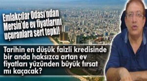 MTSO’DAN SONRA EMLAKÇILAR ODASI DA KÖPÜRDÜ: “BU HAKSIZ KAZANCIN ÖNÜNE GEÇİLMELİ!”